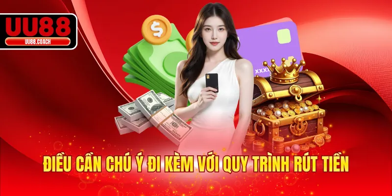 Điều cần chú ý đi kèm với quy trình rút tiền